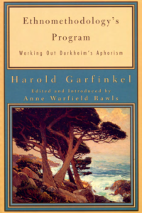 Ethnomethodology's Program: Working Out Durkheim's Aphorism. Harold Garfinkels. Edited and Introduced by Anne Warfield Rawls