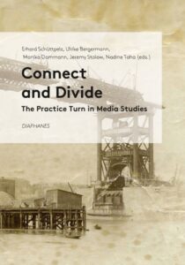 Book Cover: Connect and Divide. The Practice Turne in Media Studies. Erhard Schüttpelz et al.